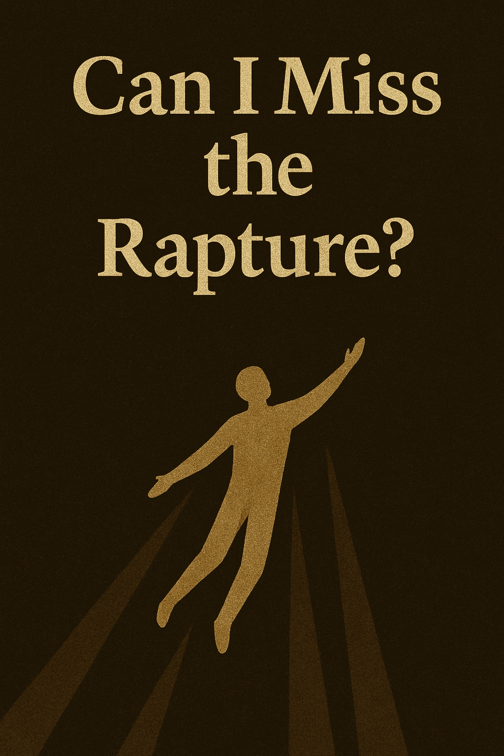A digital illustration with the question “Can I Miss the Rapture?” in bold beige text centered on a dark, textured background. Below the text, a glowing silhouette of a person is shown ascending with outstretched arms, surrounded by rays of light, symbolizing the concept of the rapture and the urgency of readiness.