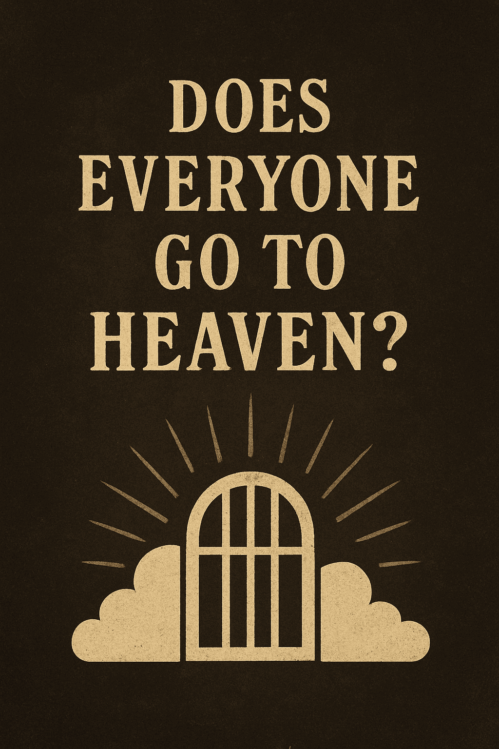 A digital illustration with the question “Does Everyone Go to Heaven?” displayed in bold beige text at the top against a dark, textured background. Below the text, a stylized image of a radiant arched gate surrounded by clouds and beams of light symbolizes the concept of heaven and eternal life.