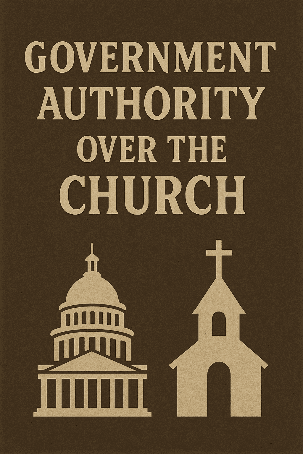 A digital illustration depicting a government building and a church building side by side in silhouette, symbolizing the tension between civil and spiritual authority. The background is textured dark brown, and the title “Government Authority Over the Church” appears in large beige letters above, evoking a serious and contemplative tone.