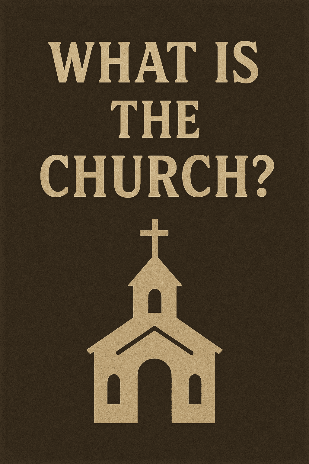 A digital illustration featuring a stylized beige church with a steeple and cross, centered on a dark brown, textured background. Above the church, the title “What Is the Church?” appears in large, distressed serif font, evoking a thoughtful and reverent tone.